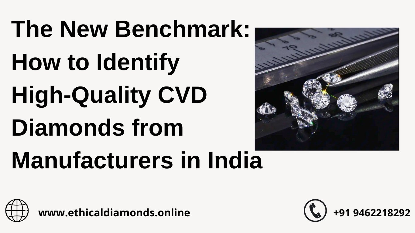 The New Benchmark: How to Identify High-Quality CVD Diamonds from Manufacturers in India